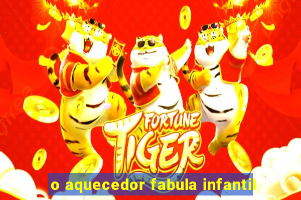 o aquecedor fabula infantil